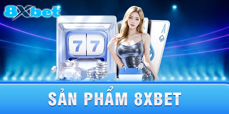 Sản phẩm cá cược và giải trí trực tuyến đa dạng tại 8xbet